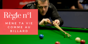 Règle n°1 – Mène ta vie comme au billard